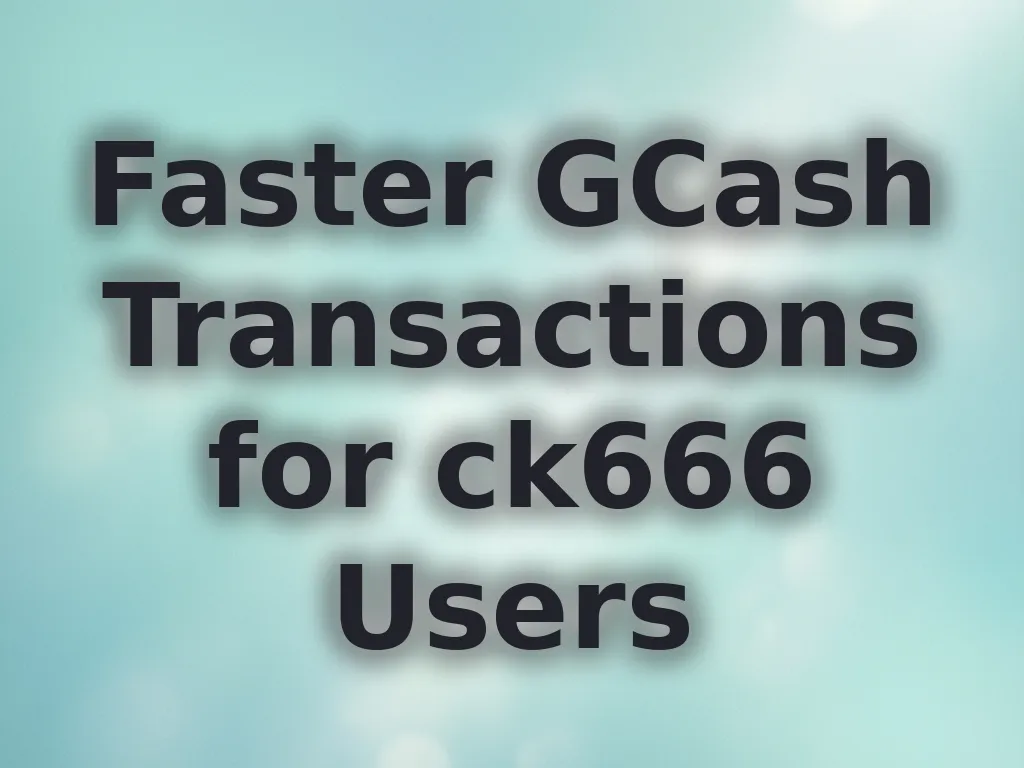 Faster GCash Transactions for ck666 Users