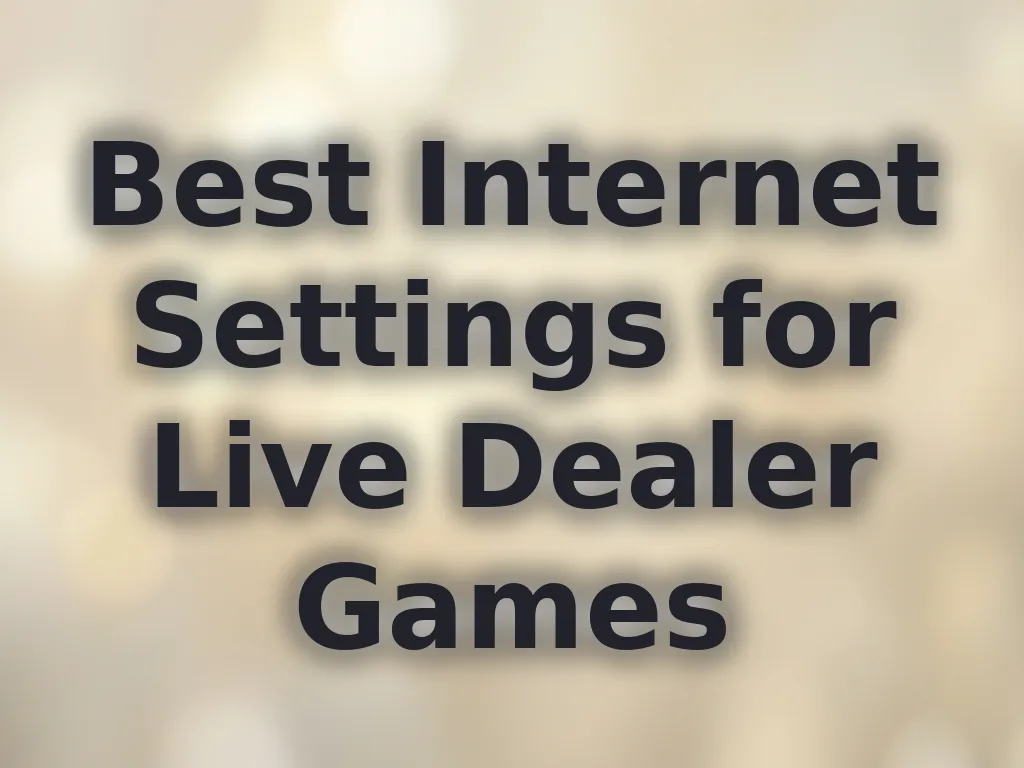 Best Internet Settings for Live Dealer Games