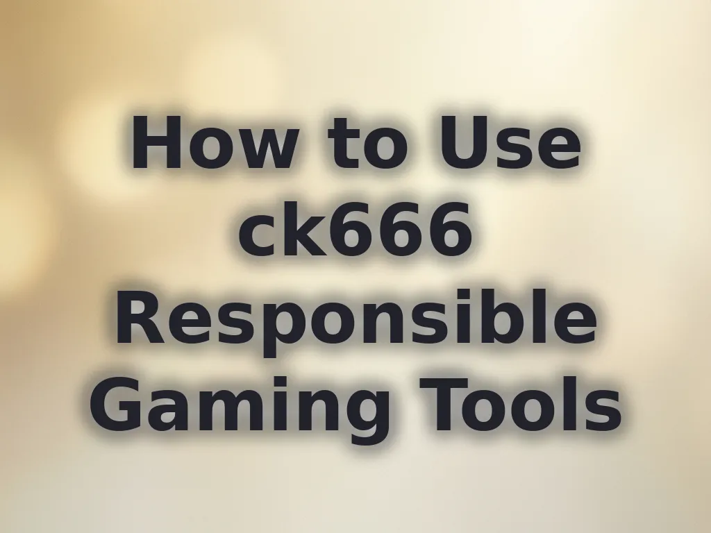 How to Use ck666 Responsible Gaming Tools