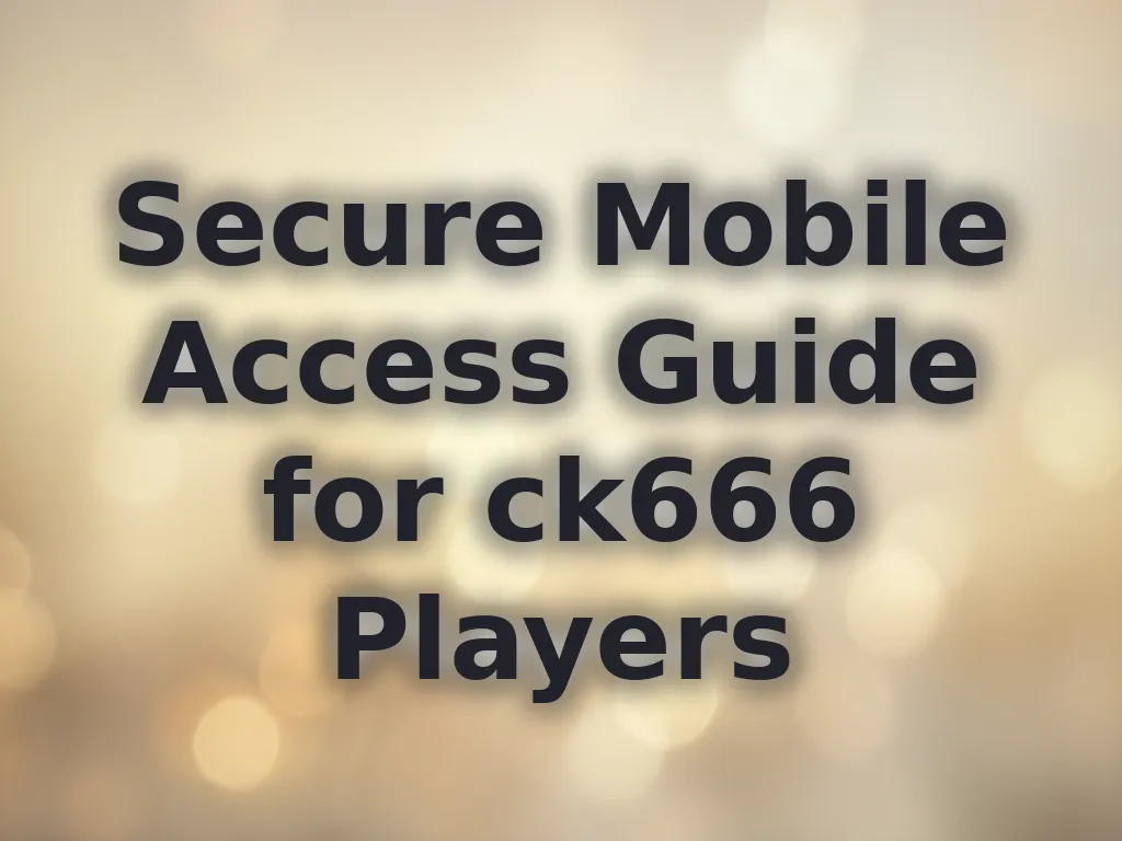 Secure Mobile Access Guide for ck666 Players