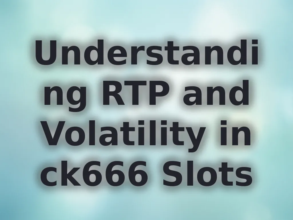 Understanding RTP and Volatility in ck666 Slots